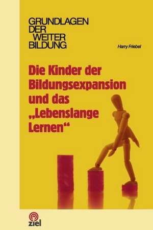 Kinder der Bildungsexpansion und das Lebenslange lernen de Harry Friebel