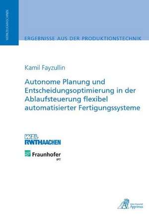 Autonome Planung und Entscheidungsoptimierung in der Ablaufsteuerung flexibel automatisierter Fertigungssysteme de Kamil Fayzullin