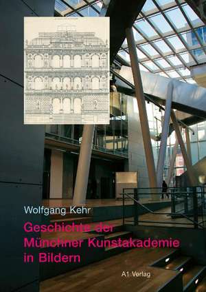 Geschichte der Münchner Kunstakademie in Bildern de Wolfgang Kehr