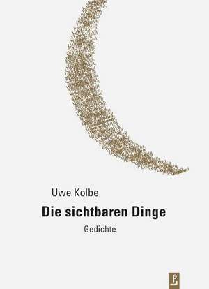 Die sichtbaren Dinge de Uwe Kolbe