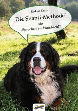 Die Shanti-Methode oder "Sprechen Sie Hundisch?" de Radana Kuny