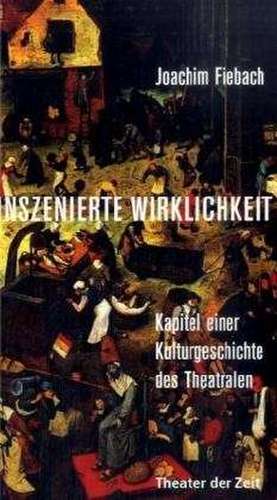 Inszenierte Wirklichkeit de Joachim Fiebach