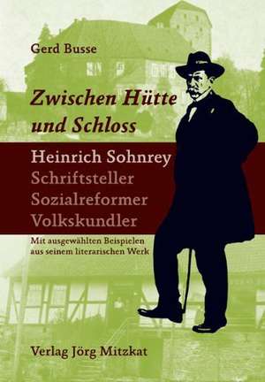 Zwischen Hütte und Schloss. Heinrich Sohnrey - Schriftsteller - Sozialreformer - Volkskundler de Gerd Busse