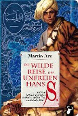 Die wilde Reise des unfreien Hans S. de Martin Arz