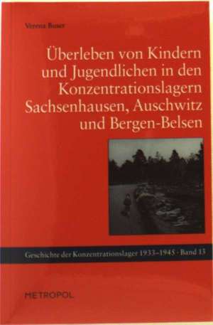 Überleben von Kindern und Jugendlichen in den Konzentrationslagern Sachsenhausen, Auschwitz und Bergen-Belsen de Verena Buser