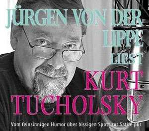 Jürgen von der Lippe liest Kurt Tucholsky de Kurt Tucholsky