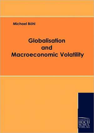 Globalisation and Macroeconomic Volatility de Michael Böhl