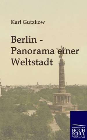 Berlin - Panorama einer Weltstadt de Karl Gutzkow