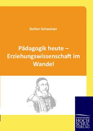 Pädagogik heute - Erziehungswissenschaft im Wandel de Stefan Schweizer