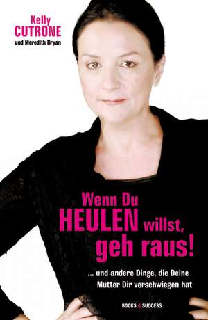 Wenn Du heulen willst, geh raus! de Kelly Cutrone