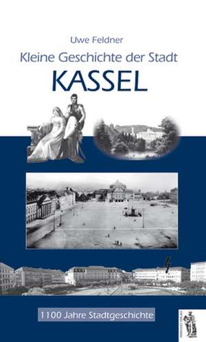 Kleine Geschichte der Stadt Kassel de Uwe Feldner