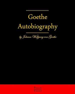 Autobiography by Johann Wolfgang Von Goethe de Johann Wolfgang Von Goethe