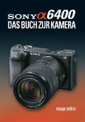 Sony Alpha 6400 DAS BUCH ZUR KAMERA de Frank Späth