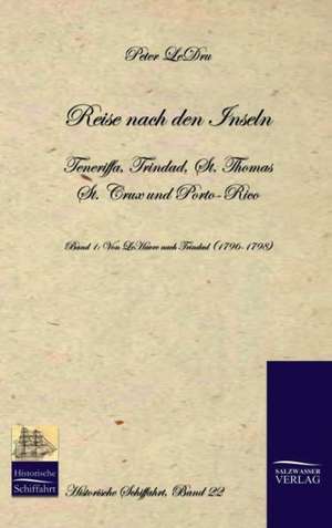 Reise Nach Den Inseln Teneriffa, Trinidad, St. Thomas, St. Crux Und Porto Rico: A Case Study in Contextualization de Peter LeDru