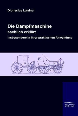 Die Dampfmaschine, Sachlich Erklart, Insbesondere in Ihrer Praktischen Anwendung: A Case Study in Contextualization de Dionysius Lardner