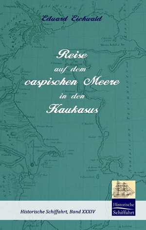 Reise auf dem caspischen Meere in den Kaukasus de Eduard Eichwald