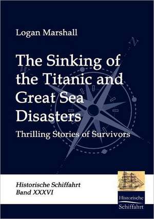 The Sinking of the Titanic and Great Sea Disasters de Logan Marshall