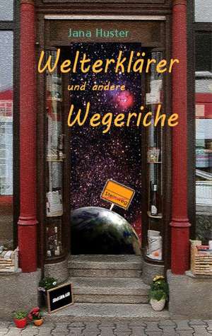 Welterklärer und andere Wegeriche de Jana Huster