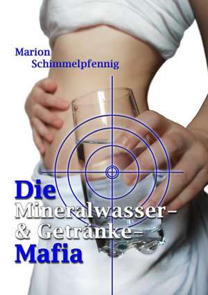 Die Mineralwasser- & Getränke-Mafia de Marion Schimmelpfennig