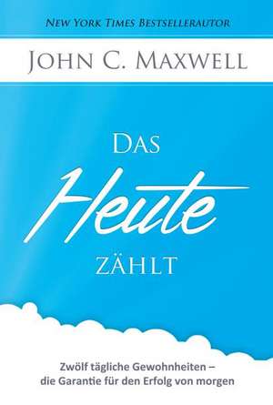 Das HEUTE zählt de John C Maxwell