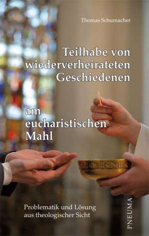 Teilhabe von wiederverheirateten Geschiedenen am eucharistischen Mahl de Thomas Schumacher