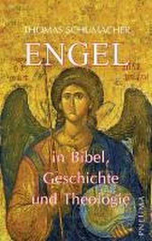 Engel in Bibel, Geschichte und Theologie de Thomas Schumacher