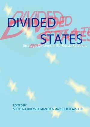 Divided States: Strategic Divisions in Eu-Russia Relations de Scott Nicholas Romaniuk