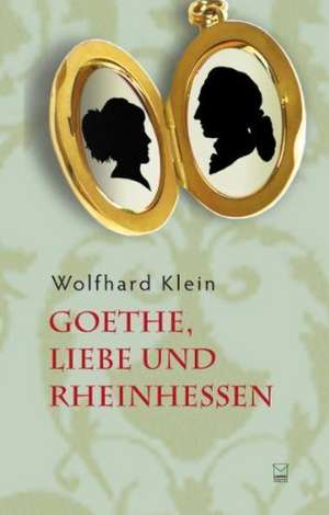 Goethe, Liebe und Rheinhessen de Wolfhard Klein