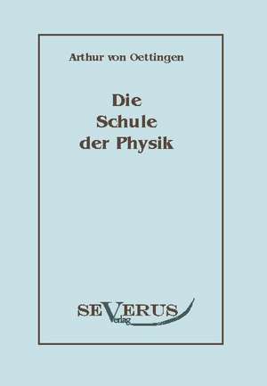 Die Schule Der Physik: An Evolutionary Journey de Arthur von Oettingen