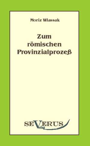 Zum R Mischen Provinzialproze: Eine Kritische Geschichte Seiner Wichtigsten Lebenszeit Und Der Entscheidungsjahre Der Reformation (1517 - 1523 de Moriz Wlassak