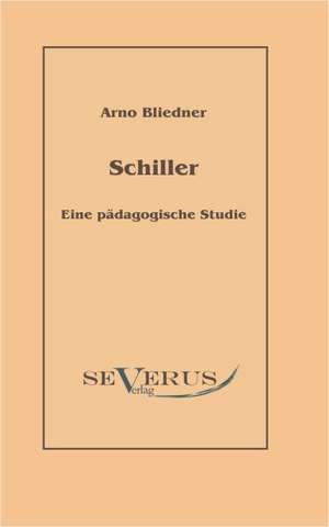 Schiller. Eine P Dagogische Studie.: Popul R-Philosophische Essays de Arno Bliedner