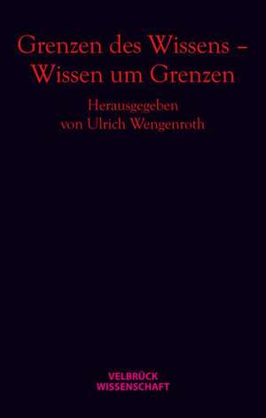 Grenzen des Wissens - Wissen um Grenzen de Ulrich Wengenroth