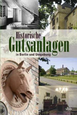 Historische Gutsanlagen in Berlin und Umgebung de Edda Gutsche