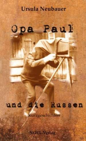 Opa Paul und die Russen de Ursula Neubauer