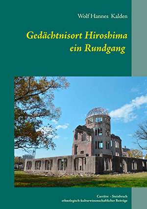 Gedächtnisort Hiroshima de Wolf Hannes Kalden