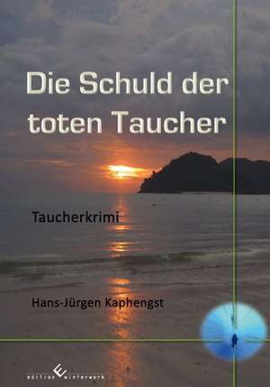 Die Schuld der toten Taucher de Hans-Jürgen Kaphengst