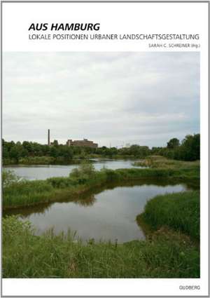 Aus Hamburg - Lokale Positionen urbaner Landschaftsgestaltung de Sarah C. Schreiner