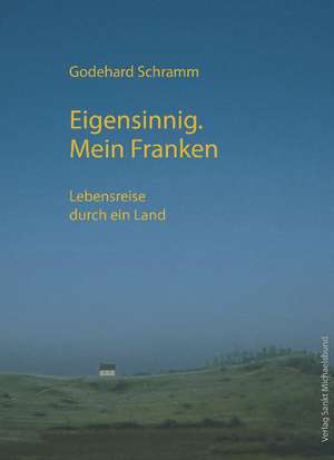 Eigensinnig. Mein Franken de Godehard Schramm