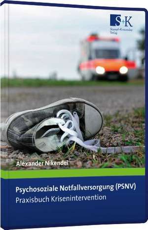 Psychosoziale Notfallversorgung (PSNV) - Praxisbuch Krisenintervention de Alexander Nikendei