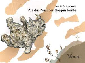 Als das Nashorn fliegen lernte de Nadia Adina Rose