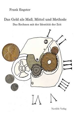 Das Geld als Maß, Mittel und Methode de Frank Engster