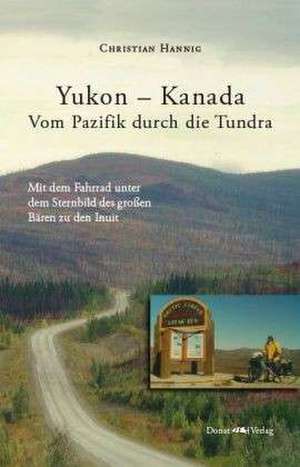 Yukon - Kanada. Von Pazifik durch die Tundra de Christian Hannig