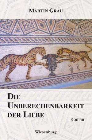 Die Unberechenbarkeit der Liebe de Martin Grau