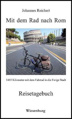 Mit dem Rad nach Rom - 1465 Kilometer mit dem Fahrrad in die Ewige Stadt de Johannes Reichert