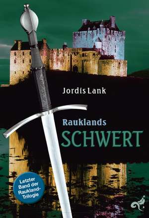 Raukland Trilogie 03 - Rauklands Schwert de Jordis Lank