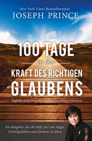 100 Tage in der Kraft des richtigen Glaubens de Joseph Prince