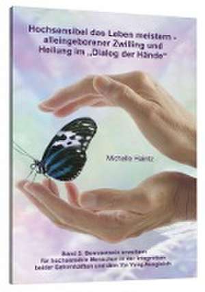 Hochsensibel das Leben meistern - alleingeborener Zwilling und<BR>Heilung im "Dialog der Hände" de Michelle Haintz