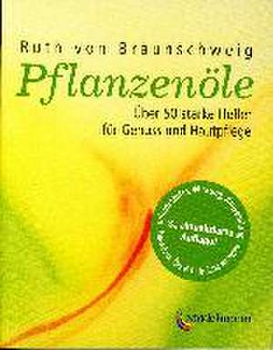 Pflanzenöle - Qualität, Anwendung und Wirkung de Ruth von Braunschweig