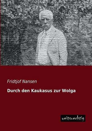 Durch den Kaukasus zur Wolga de Fridtjof Nansen