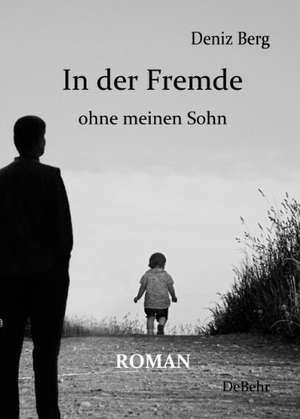 In der Fremde ohne meinen Sohn - Roman de Deniz Berg